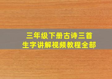 三年级下册古诗三首生字讲解视频教程全部