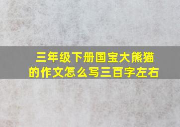 三年级下册国宝大熊猫的作文怎么写三百字左右