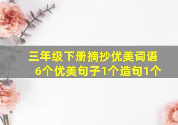 三年级下册摘抄优美词语6个优美句子1个造句1个