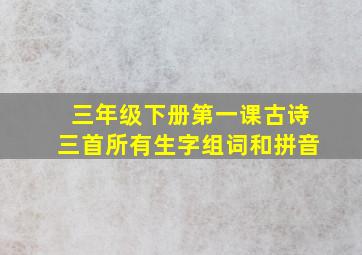 三年级下册第一课古诗三首所有生字组词和拼音