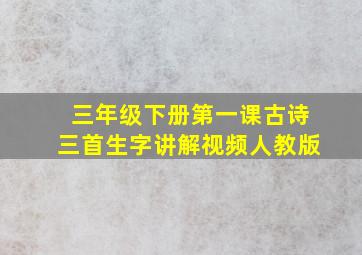 三年级下册第一课古诗三首生字讲解视频人教版