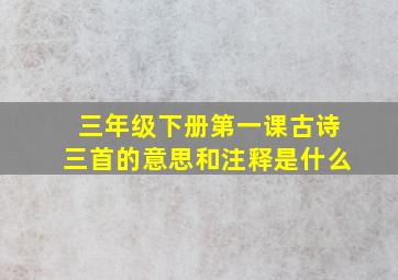 三年级下册第一课古诗三首的意思和注释是什么