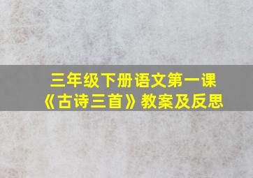 三年级下册语文第一课《古诗三首》教案及反思