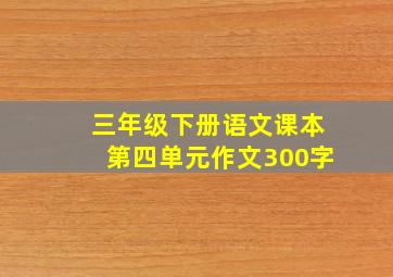 三年级下册语文课本第四单元作文300字