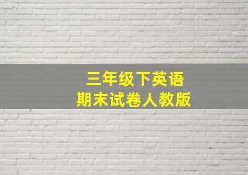 三年级下英语期末试卷人教版