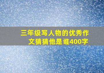 三年级写人物的优秀作文猜猜他是谁400字