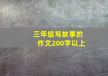 三年级写故事的作文200字以上