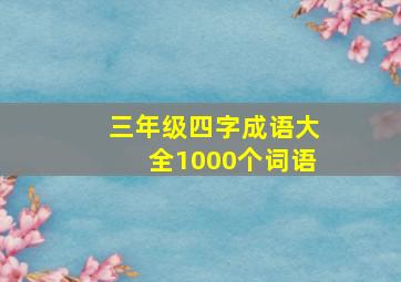 三年级四字成语大全1000个词语