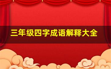 三年级四字成语解释大全