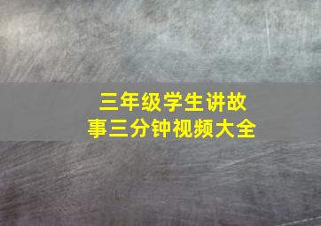 三年级学生讲故事三分钟视频大全