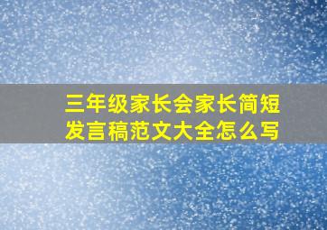 三年级家长会家长简短发言稿范文大全怎么写