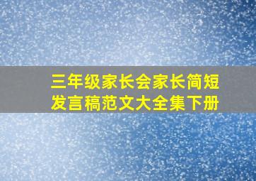 三年级家长会家长简短发言稿范文大全集下册