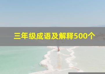 三年级成语及解释500个