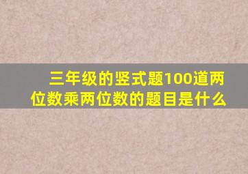 三年级的竖式题100道两位数乘两位数的题目是什么