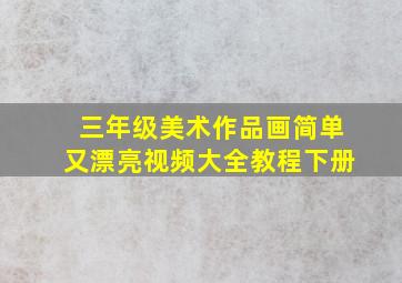 三年级美术作品画简单又漂亮视频大全教程下册