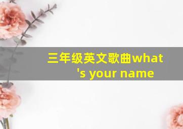 三年级英文歌曲what's your name