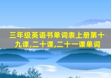 三年级英语书单词表上册第十九课,二十课,二十一课单词