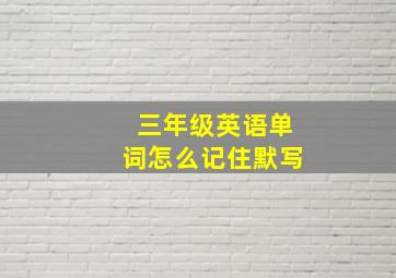 三年级英语单词怎么记住默写