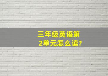 三年级英语第2单元怎么读?