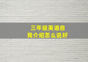 三年级英语自我介绍怎么说好