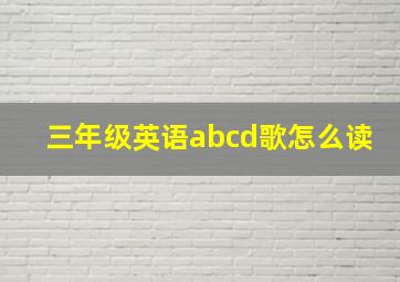 三年级英语abcd歌怎么读