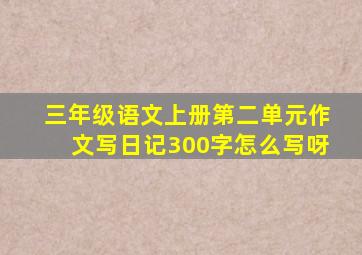 三年级语文上册第二单元作文写日记300字怎么写呀