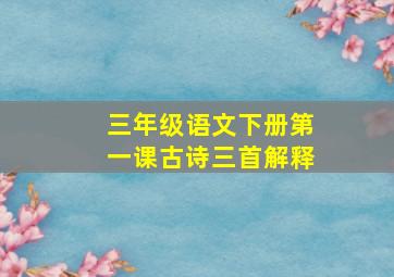 三年级语文下册第一课古诗三首解释