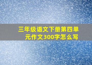 三年级语文下册第四单元作文300字怎么写