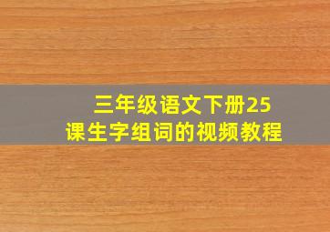 三年级语文下册25课生字组词的视频教程