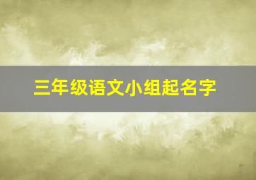 三年级语文小组起名字