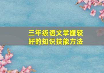 三年级语文掌握较好的知识技能方法