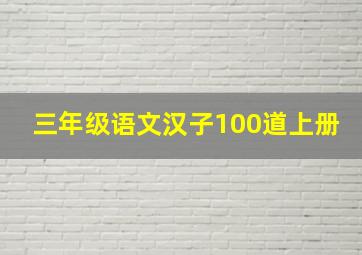 三年级语文汉子100道上册