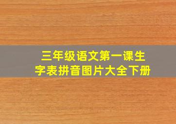 三年级语文第一课生字表拼音图片大全下册