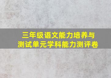 三年级语文能力培养与测试单元学科能力测评卷