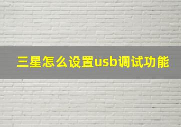 三星怎么设置usb调试功能