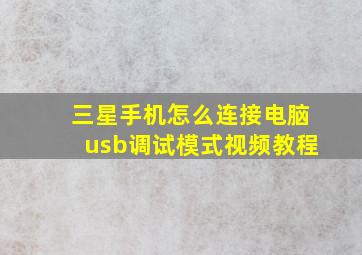 三星手机怎么连接电脑usb调试模式视频教程