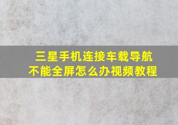 三星手机连接车载导航不能全屏怎么办视频教程