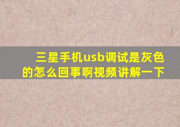 三星手机usb调试是灰色的怎么回事啊视频讲解一下