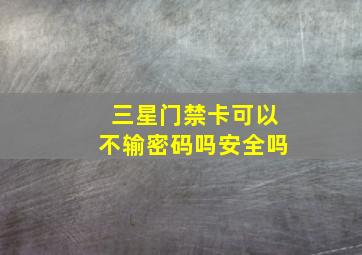 三星门禁卡可以不输密码吗安全吗