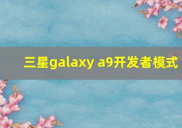 三星galaxy a9开发者模式