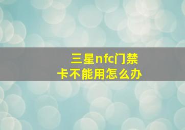 三星nfc门禁卡不能用怎么办