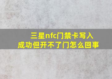 三星nfc门禁卡写入成功但开不了门怎么回事