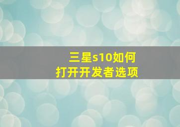 三星s10如何打开开发者选项