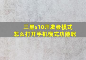 三星s10开发者模式怎么打开手机模式功能呢