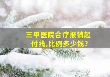 三甲医院合疗报销起付线,比例多少钱?