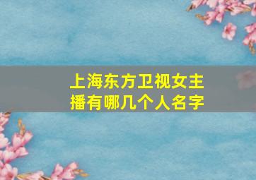 上海东方卫视女主播有哪几个人名字