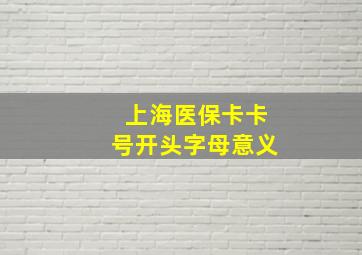 上海医保卡卡号开头字母意义