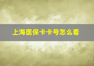 上海医保卡卡号怎么看