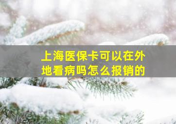 上海医保卡可以在外地看病吗怎么报销的