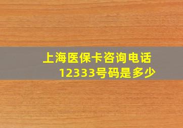 上海医保卡咨询电话12333号码是多少